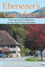 Title: Ebenezer's Grandson: Proving God's Faithfulness on the Road to Haus Barnabas, Author: Leonard Holder