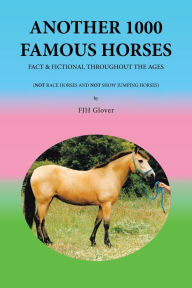 Title: Another 1000 Famous Horses: Fact & Fictional Throughout the Ages, Author: Fjh Glover