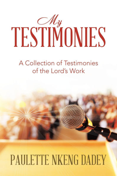 My Testimonies: A Collection of Testimonies the Lord's Work
