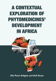 Title: A Contextual Exploration of Phytomedicines' Development in Africa, Author: Obi Peter Adigwe