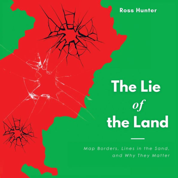 the Lie of Land: Map Borders, Lines Sand, and Why They Matter