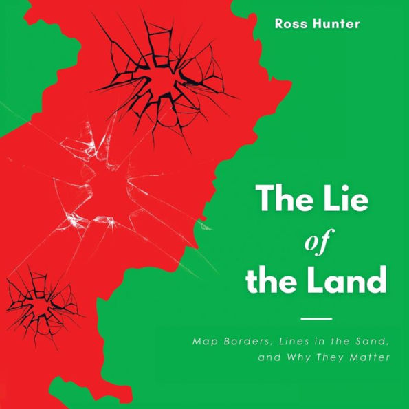 Barnes and Noble The Lie of Land: Map Borders, Lines Sand, and Why They ...