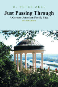 Title: Just Passing Through: A German-American Family Saga Revised Edition, Author: H. Peter Zell