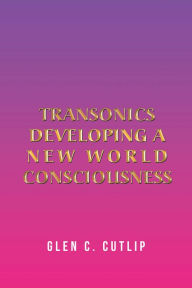 Title: Transonics: Developing a New World Consciousness, Author: Glen C. Cutlip