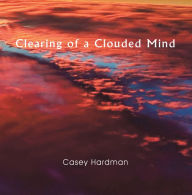 Title: Clearing of a Clouded Mind, Author: Casey Hardman