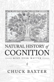 Title: Natural History of Cognition: Mind over Matter, Author: Chuck Baxter