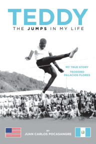 Title: Teddy the Jumps in My Life: My True Story Teodoro Palacios Flores, Author: Juan Carlos Pocasangre