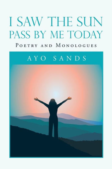 I Saw the Sun Pass by Me Today: Poetry and Monologues