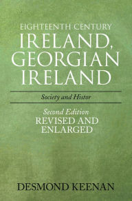 Title: Eighteenth Century Ireland, Georgian Ireland: Society and History, Author: Desmond Keenan