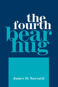 Title: The Fourth Bear Hug, Author: James D. Navratil