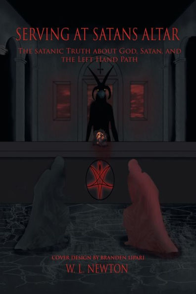 Serving at Satan's Altar: The Satanic Truth About God, Satan, and the Left Hand Path