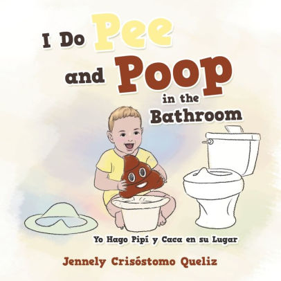 I Do Pee And Poop In The Bathroom Yo Hago Pipi Y Caca En Su Lugar By Jennely Crisostomo Queliz Paperback Barnes Noble