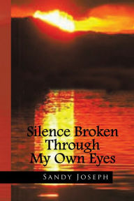 Title: Silence Broken Through My Own Eyes, Author: Sandy Joseph