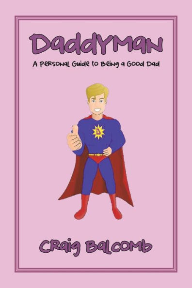 Daddyman: a Personal Guide to Being Good Dad