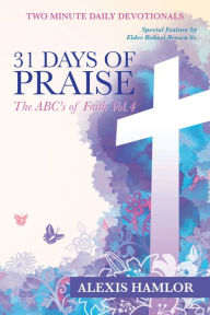 Title: 31 Days of Praise: The Abc's of Faith Vol.4, Author: Alexis Hamlor