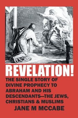 Revelation!: the Single Story of Divine Prophecy to Abraham and His Descendants - Jews, Christians Muslims