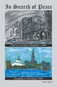 Title: In Search of Peace: Fear in Liverpool, England...1940 Escaping to Cleveland, Ohio, Author: Diane Herak