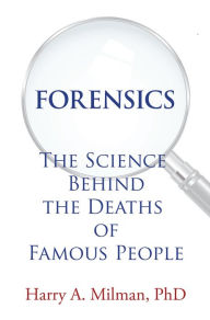 Title: Forensics: The Science Behind the Deaths of Famous People, Author: Harry A. Milman PhD