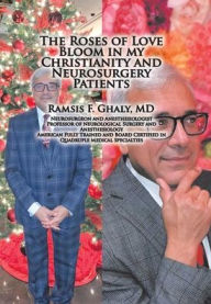 Title: The Roses of Love Bloom in My Christianity and Neurosurgery Patients, Author: Ramsis F. Ghaly MD