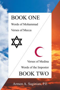 Title: Koranic Verses: Book One: Words of Mohammad, Verses of Mecca / Book Two: Verses of Medina, Words of the Impostor, Author: Armen A. Saginian P.E