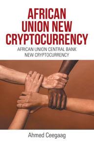 Title: African Union New Cryptocurrency: African Union Central Bank New Cryptocurrency, Author: Ahmed Ceegaag