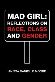 Title: Mad Girl: Reflections on Race, Class and Gender, Author: Anissa Danielle Moore