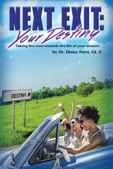 Next Exit: Your Destiny: Taking the Road Towards the Life of Your Dreams