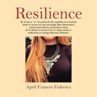 Title: Resilience: Re-Sil-Ience : \Ri-Zil-Yn(T)S\ 1: the Capability of a Strained Body to Recover Its Size and Shape After Deformation Caused Especially by Compressive Stress 2: an Ability to Recover from or Adjust Easily to Misfortune or Change (Merriam-Webster, Author: April Frances Federico