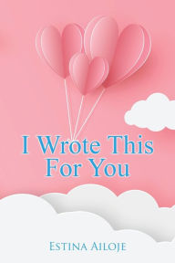 Title: I Wrote This for You, Author: Estina Ailoje