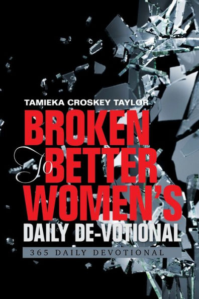 Broken to Better Women's Daily De-Votional: 365 Devotional