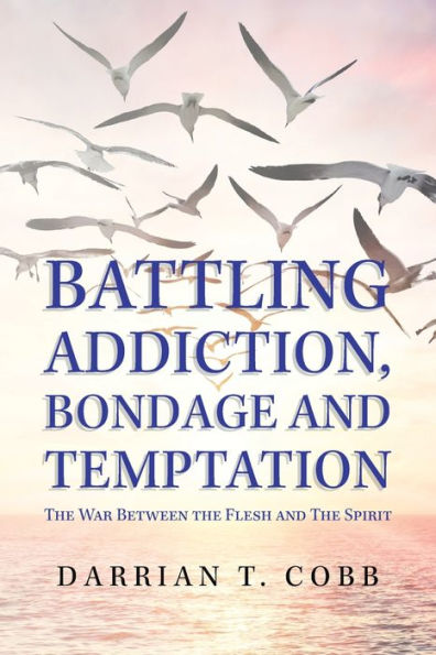 Battling Addiction, Bondage and Temptation: the War Between Flesh Spirit