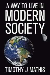 Title: A Way to Live in Modern Society, Author: Timothy J Mathis