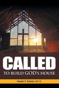 Title: Called to Build God's House, Author: Alastair S. Basden Ed. D.