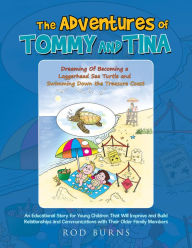 Title: The Adventures of Tommy and Tina Dreaming of Becoming a Loggerhead Sea Turtle and Swimming Down the Treasure Coast: An Educational Story for Young Children That Will Improve and Build Relationships and Communications with Their Older Family Members, Author: Rod Burns