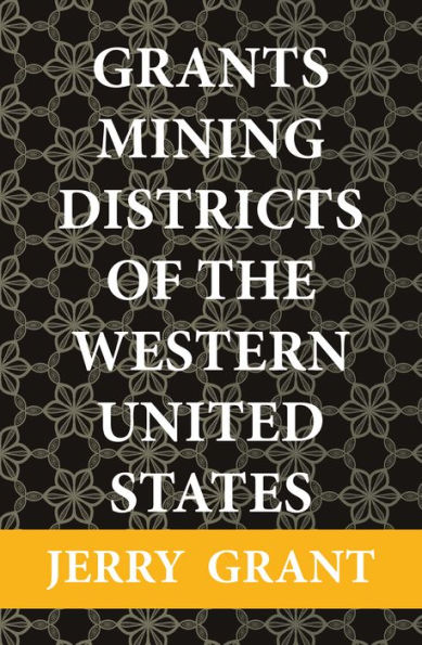 Grants Mining Districts of the Western United States: Volume 1