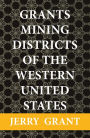 Grants Mining Districts of the Western United States: Volume 1