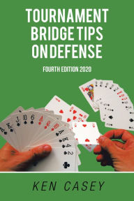 Title: Tournament Bridge 	 	 Tips on Defense: Fourth Edition 2020, Author: Ken Casey