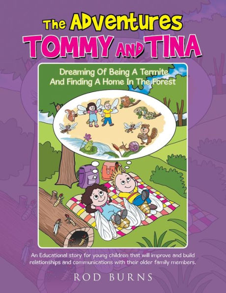 The Adventures of Tommy and Tina Dreaming of Being a Termite and Finding a Home in the Forest: An Educational Story for Young Children That Will Improve and Build Relationships and Communications with Their Older Family Members.