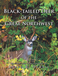 Title: Black-Tailed Deer of the Great Northwest, Author: James R. Harris