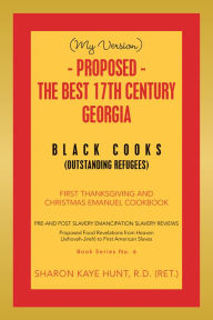 Title: (My Version) - Proposed - the Best 17Th Century Georgia Black Cooks: First Thanksgiving and Christmas Emanuel Cookbook, Author: Sharon Kaye Hunt R.D.