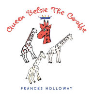 Title: Queen Belsie the Giraffe, Author: Frances Holloway