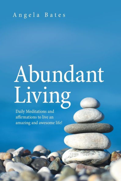 Abundant Living: Daily Meditations and Affirmations to Live an Amazing Awesome Life!