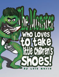 Title: The Monster Who Loves to Take Little Children's Shoes!, Author: Lulu Marie