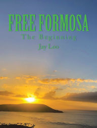 Title: Free Formosa: The Beginning, Author: Jay Loo