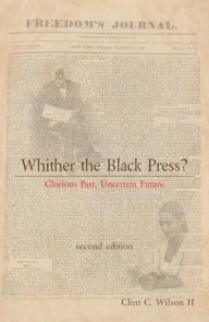 Title: Whither the Black Press?: Glorious Past, Uncertain Future, Author: Clint C. Wilson II