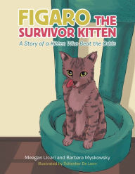 Title: Figaro the Survivor Kitten: A Story of a Kitten Who Beat the Odds, Author: Meagan Licari