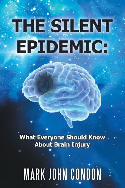 The Silent Epidemic: What Everyone Should Know About Brain Injury by ...