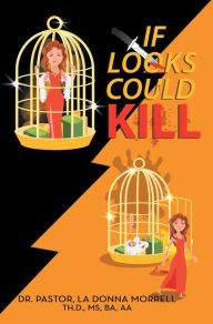 Title: If Looks Could Kill, Author: Dr. Pastor La Donna Morrell Th.D. MS BA AA