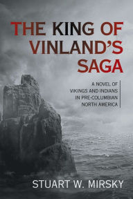 Title: The King of Vinland's Saga: A Novel of Vikings and Indians in Pre-Columbian North America, Author: Stuart W. Mirsky