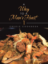Title: A Way to a Man's Heart 1: Creole Cookbook, Author: Sandra Sylvest-Galle-Goudeaux